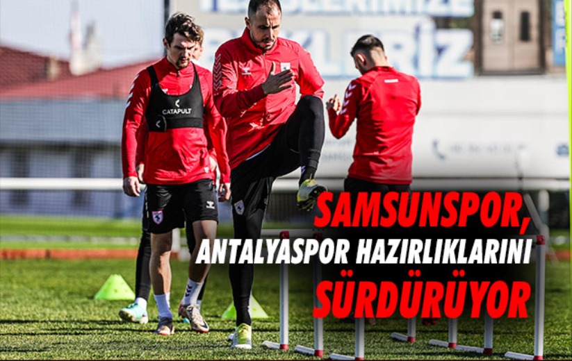 Samsunspor, Antalyaspor hazırlıklarını sürdürüyor