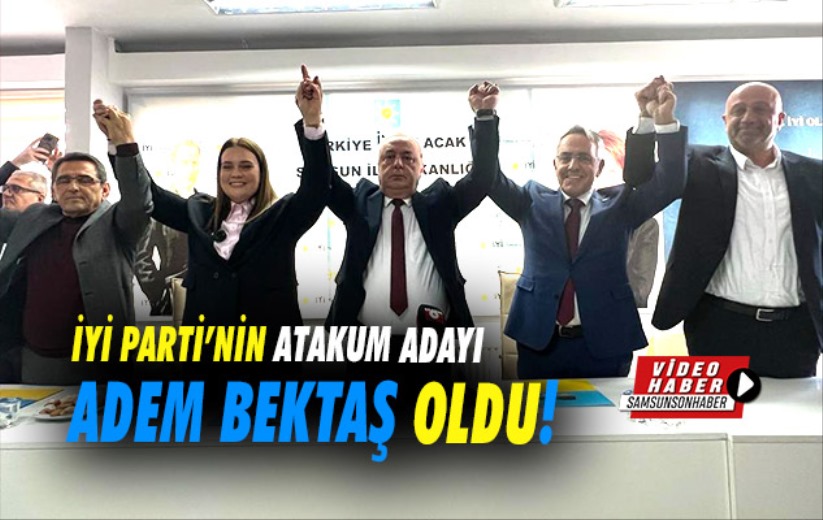 İYİ Parti'nin Atakum Adayı Adem Bektaş oldu!