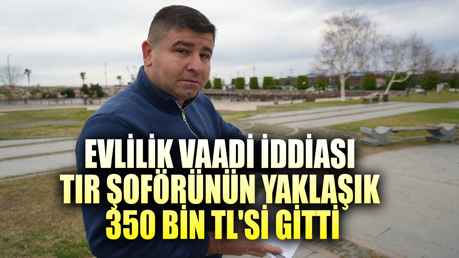 Evlilik vaadi iddiası: Tır şoförünün yaklaşık 350 bin TL'si gitti