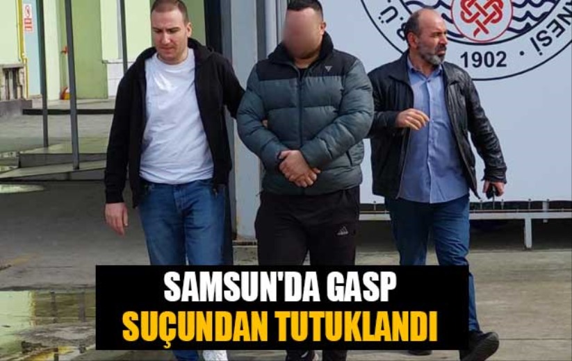 Samsun'da gasp suçundan tutuklandı