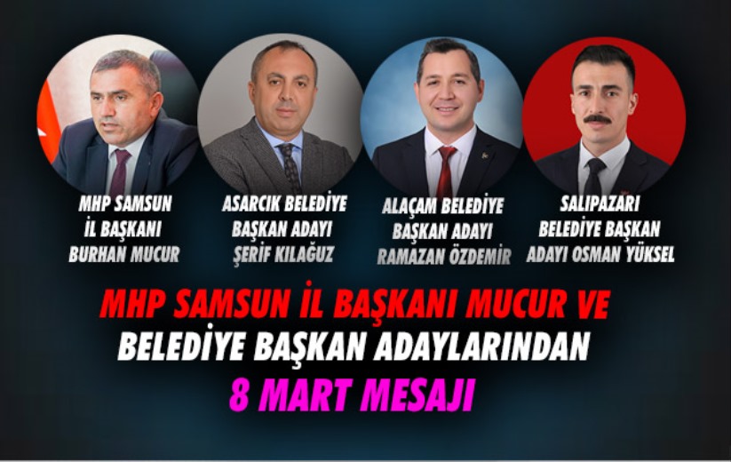 MHP Samsun İl Başkanı Mucur ve Belediye Başkan Adaylarından 8 Mart mesajı