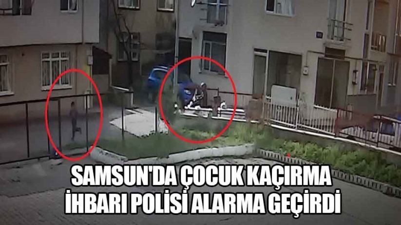 Samsun'da çocuk kaçırma ihbarı polisi alarma geçirdi