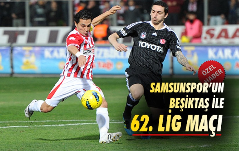 Samsunspor'un Beşiktaş ile 62. Lig Maçı 