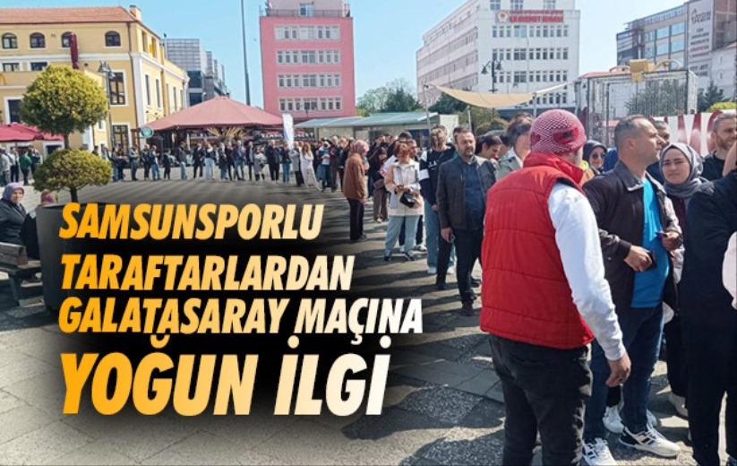 Samsunsporlu taraftarlardan Galatasaray maçına yoğun ilgi