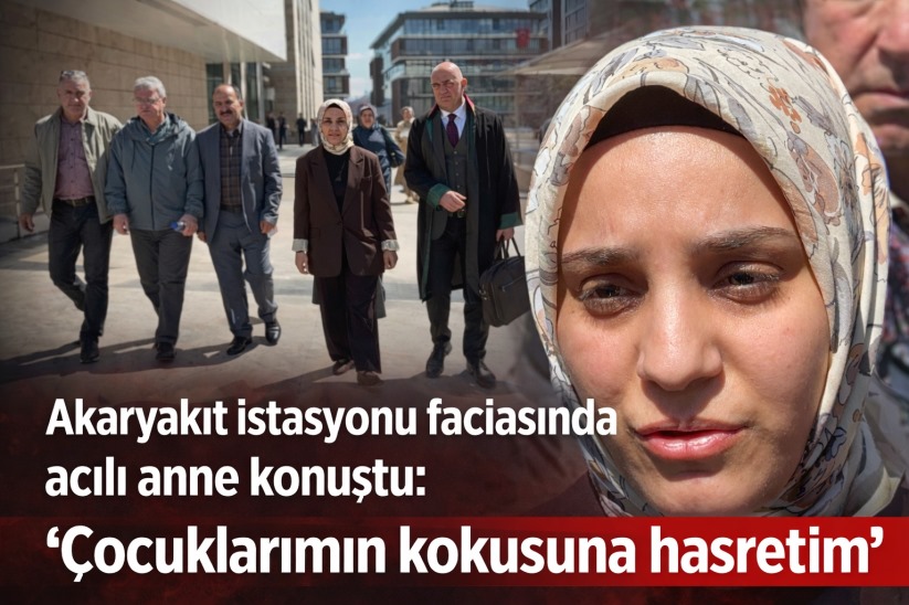 Akaryakıt istasyonu faciasında acılı anne: 'Çocuklarımın kokusuna hasretim'