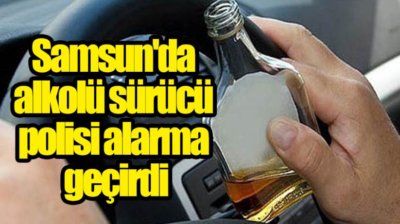 Samsun'da alkolü sürücü polisi alarma geçirdi