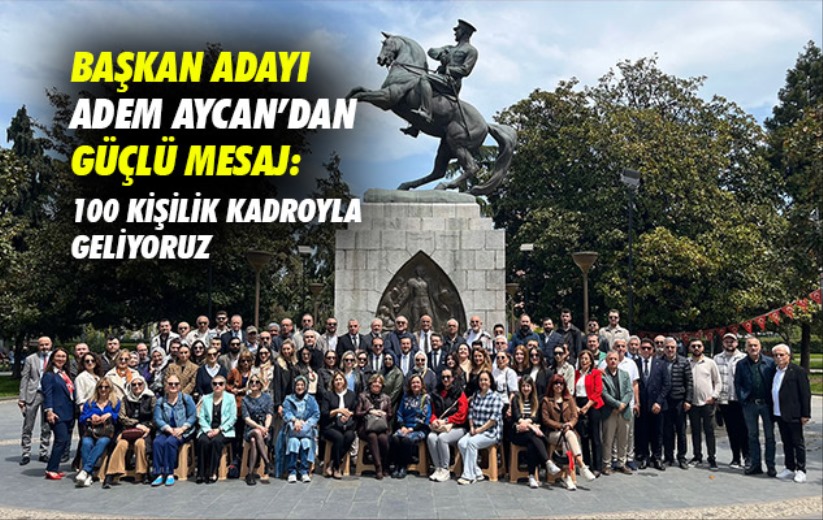 Başkan Adayı Adem Aycan'dan Güçlü Mesaj: 100 Kişilik Kadroyla Geliyoruz