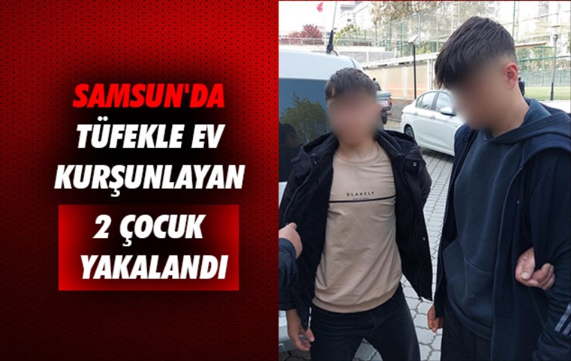 Samsun'da tüfekle ev kurşunlayan 2 çocuk yakalandı