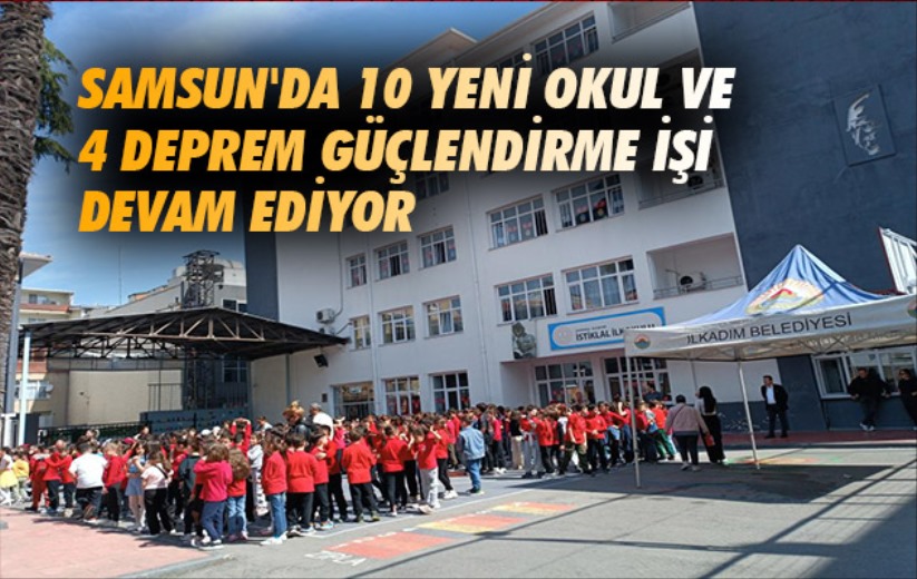 Samsun'da 10 yeni okul ve 4 deprem güçlendirme işi devam ediyor