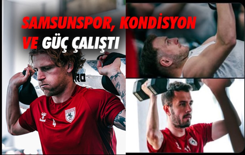 Samsunspor, kondisyon ve güç çalıştı