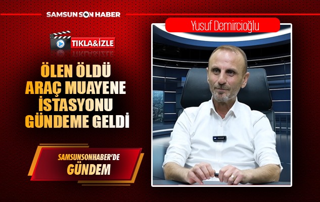 Ölen Öldü Araç Muayene İstasyonu Gündeme Geldi