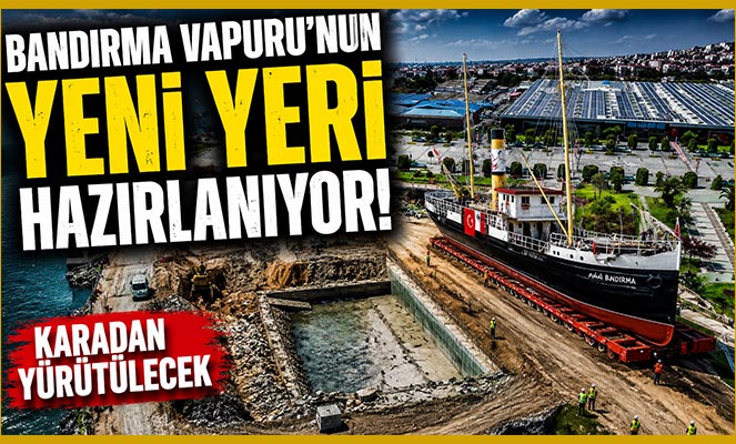 Bandırma Vapuru'nun yeni yeri hazırlanıyor: Karadan yürütülecek