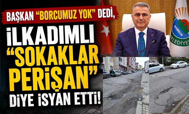 BAŞKAN 'BORCUMUZ YOK' DEDİ, İLKADIMLI 'SOKAKLAR PERİŞAN' DEDİ