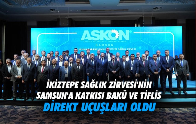 İkiztepe Sağlık Zirvesi'nin Samsun'a katkısı Bakü ve Tiflis direkt uçuşları oldu