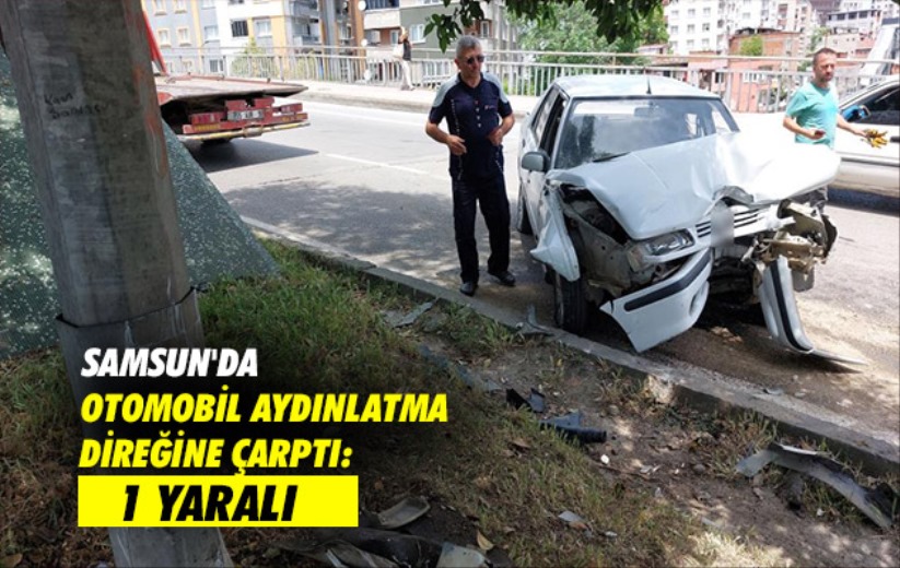 Samsun'da otomobil aydınlatma direğine çarptı: 1 yaralı