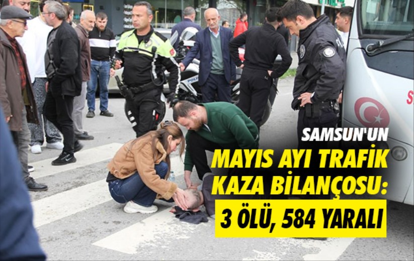 Samsun'un mayıs ayı trafik kaza bilançosu: 3 ölü, 584 yaralı