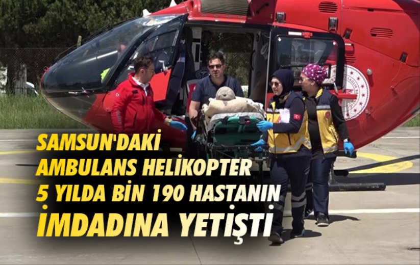 Samsun'daki ambulans helikopter 5 yılda bin 190 hastanın imdadına yetişti