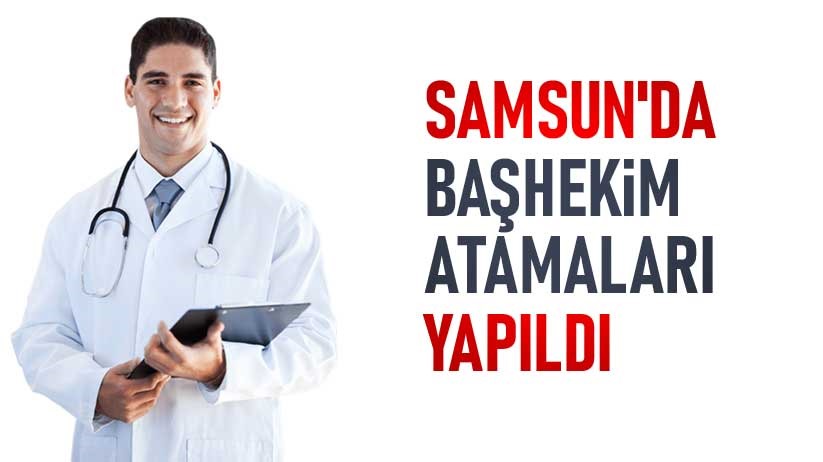 Samsun'da başhekim atamaları yapıldı