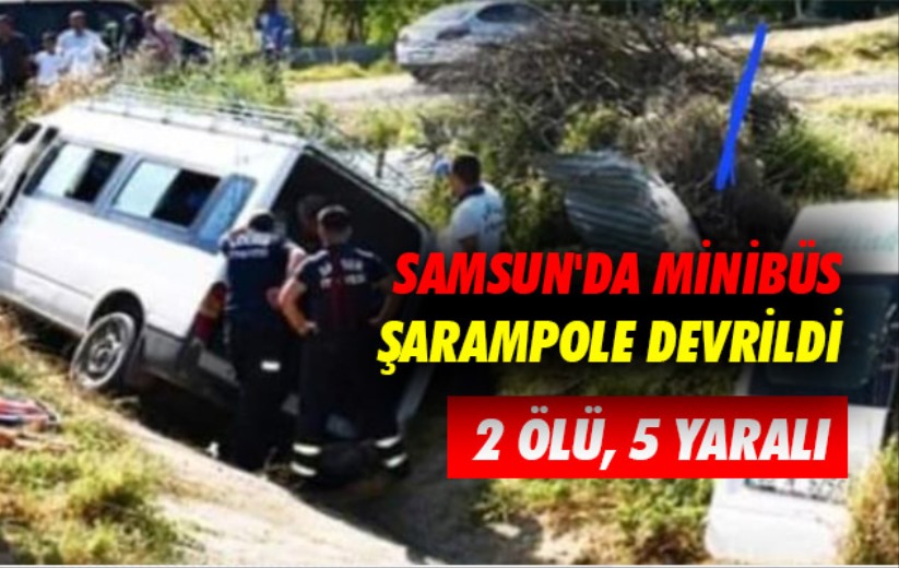 Samsun'da minibüs şarampole devrildi: 2 ölü, 5 yaralı