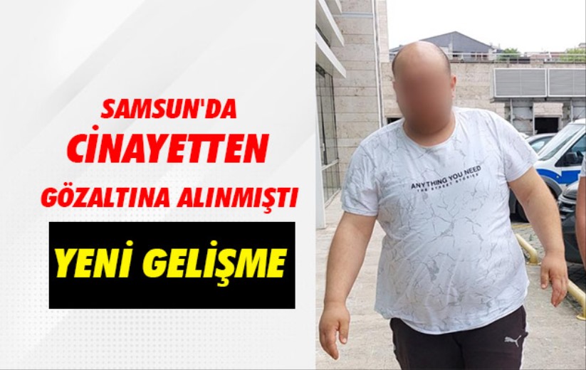 Samsun'da cinayetten gözaltına alınan şahıs tutuklandı