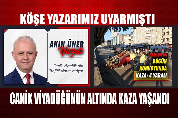Köşe yazarımız uyarmıştı Canik Viyadüğünün altında kaza yaşandı