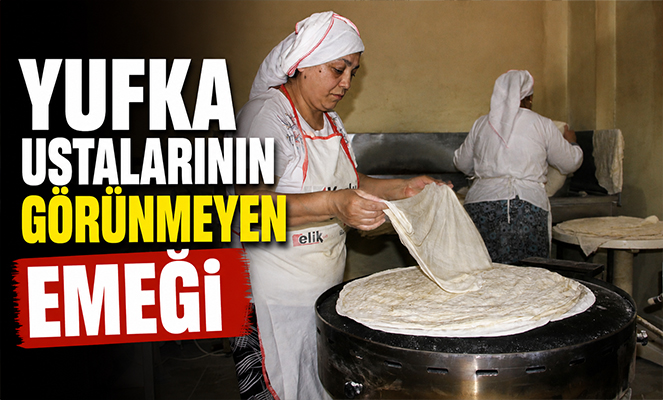 Yufka ustalarının görünmeyen emeği