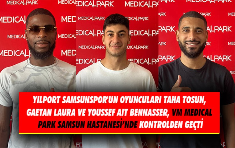 Samsunspor'un Oyuncuları VM Medical Park Samsun Hastanesi'nde Kontrolden Geçti