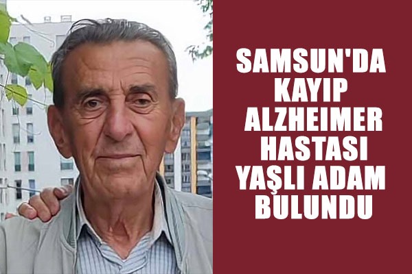 Samsun'da kayıp Alzheimer hastası yaşlı adam bulundu