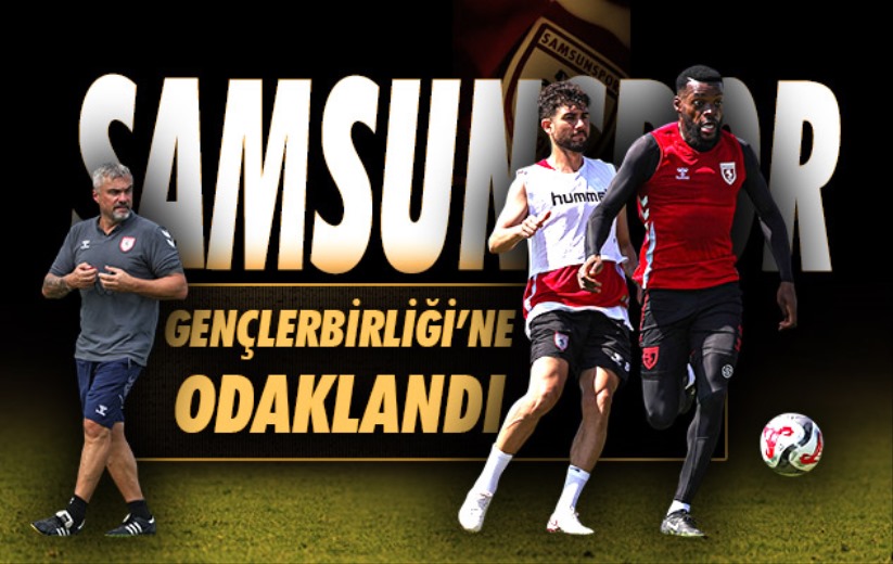 Samsunspor, Gençlerbirliği'ne odaklandı