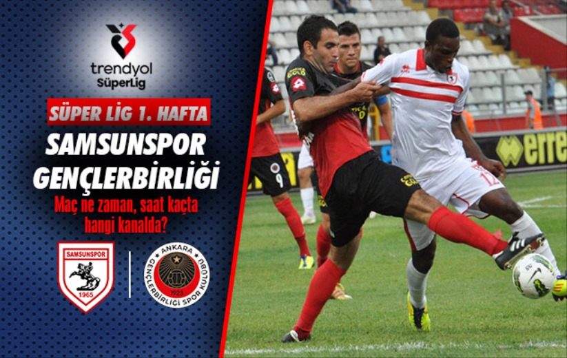 Samsunspor-Gençlerbirliği maçı ne zaman, saat kaçta, hangi kanalda?