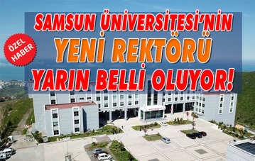 Samsun Üniversitesi'nin yeni rektörü yarın belli oluyor!