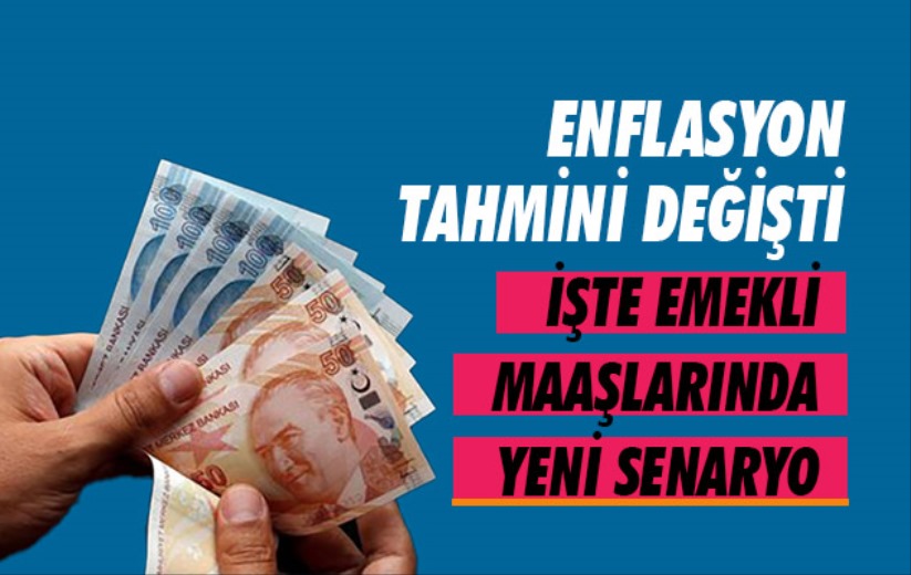 Enflasyon tahmini değişti. İşte emekli maaşlarında yeni senaryo