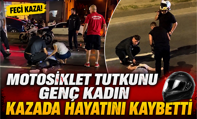 Motosiklet tutkunu genç kadın kazada hayatını kaybetti