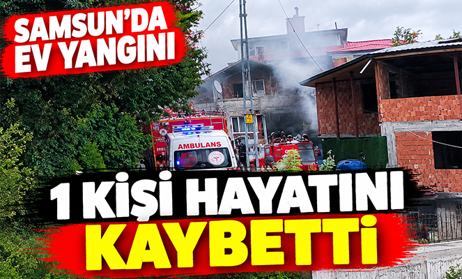 Samsun'da ev yangını: 1 ölü