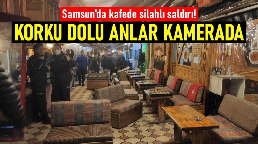 Samsun'da kafede silahlı saldırı! Korku dolu anlar kamerada