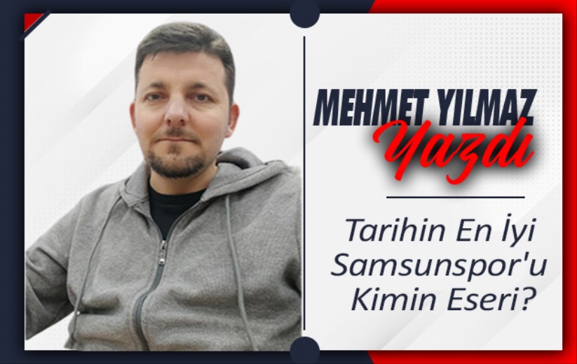 Tarihin En İyi Samsunspor'u Kimin Eseri?