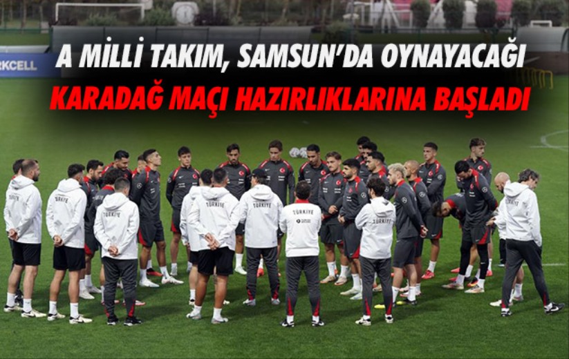  A Milli Takım, Samsun'da oynayacağı Karadağ maçı hazırlıklarına başladı