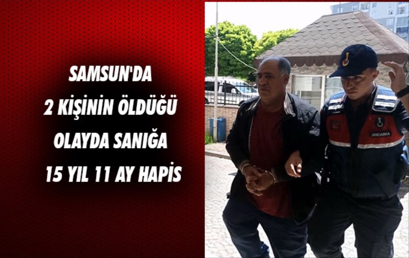 Samsun'da 2 kişinin öldüğü olayda sanığa 15 yıl 11 ay hapis