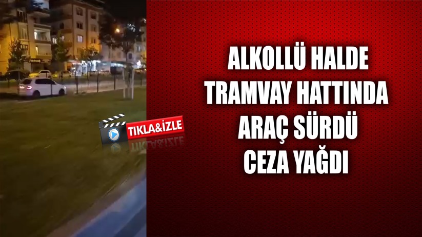 Samsun'da Tramvay Yoluna Giren Sürücüye Ceza Yağdı