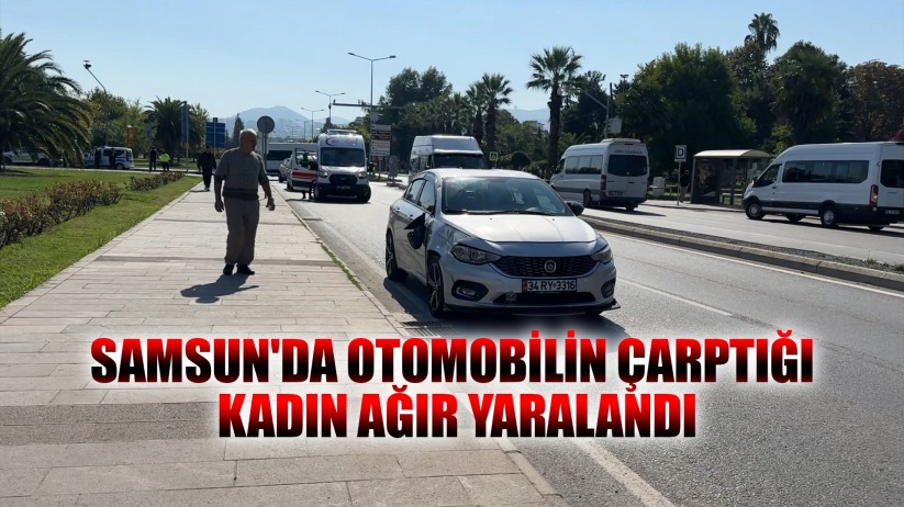 Samsun'da otomobilin çarptığı kadın ağır yaralandı