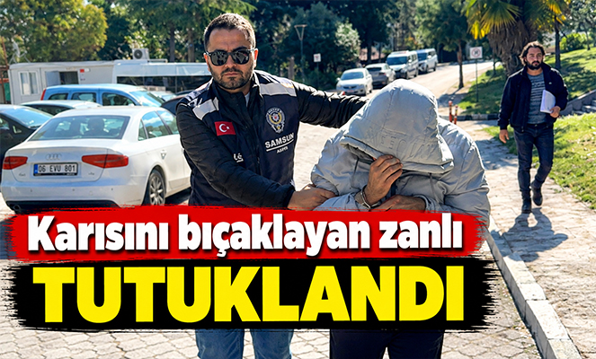 Karısını bıçaklayan zanlı tutuklandı