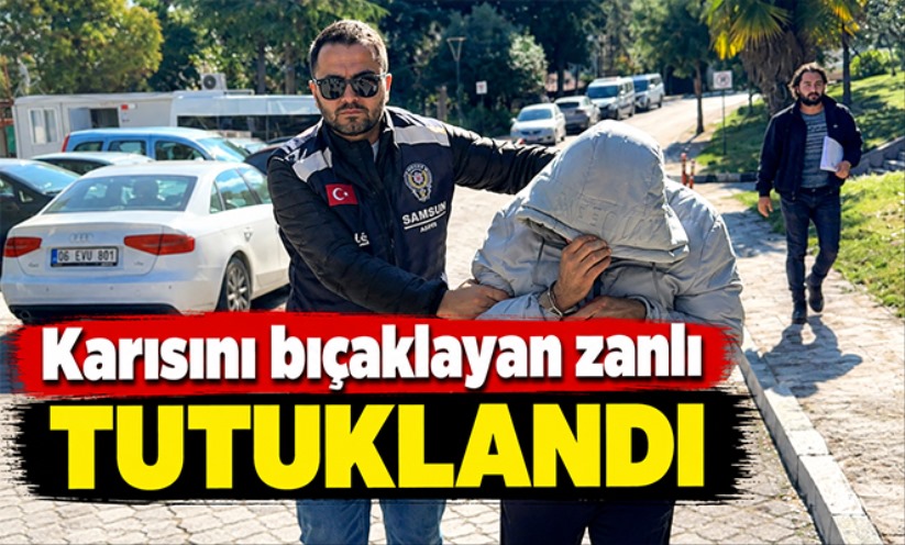 Karısını bıçaklayan zanlı tutuklandı