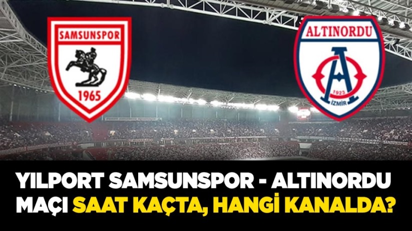Yılport Samsunspor - Altınordu maçı saat kaçta, hangi kanalda