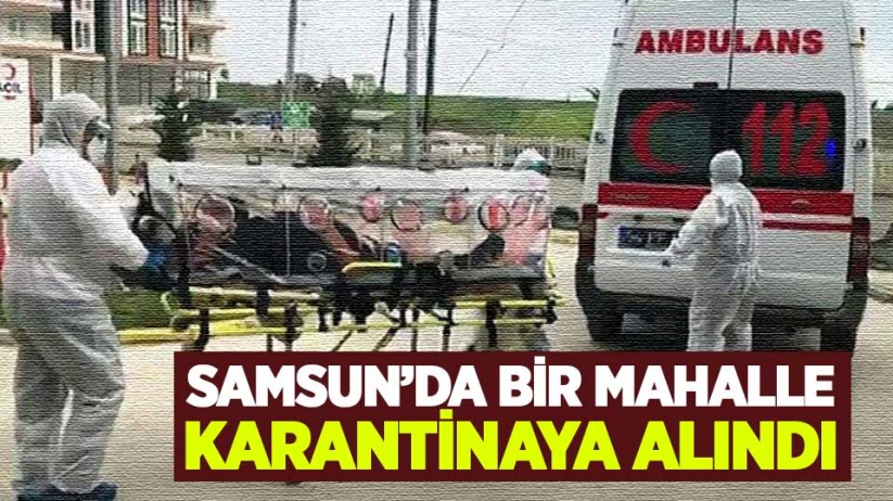 Samsun'da bir mahalle karantinaya alındı