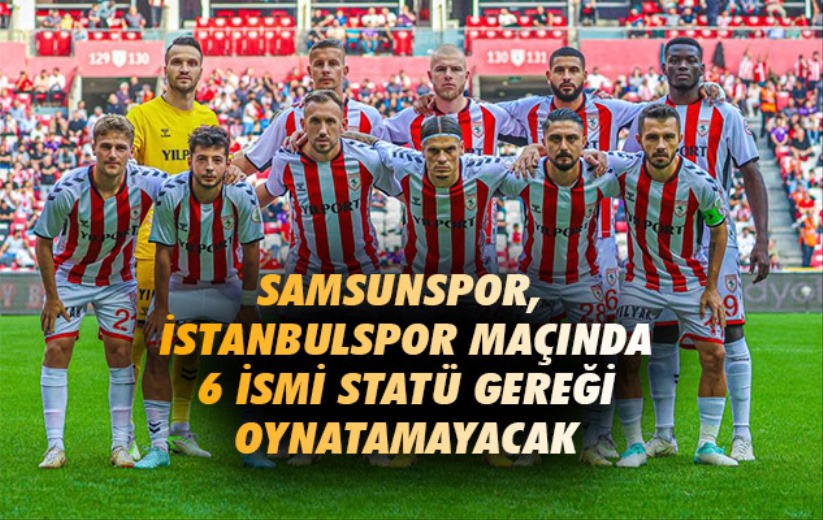 Samsunspor, İstanbulspor maçında 6 ismi statü gereği oynatamayacak