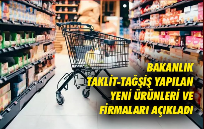 Bakanlık taklit-tağşiş yapılan yeni ürünler ve firmaları açıkladı