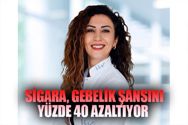 'Sigara, gebelik şansını yüzde 40 azaltıyor'