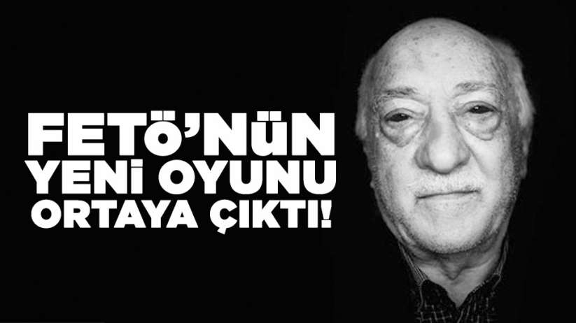 FETÖ'nün yeni oyunu ortaya çıktı