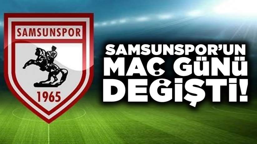 Samsunspor'un maç günü değişti!