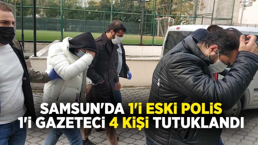 Samsun'da 1'i eski polis, 1'i gazeteci 4 kişi tutuklandı